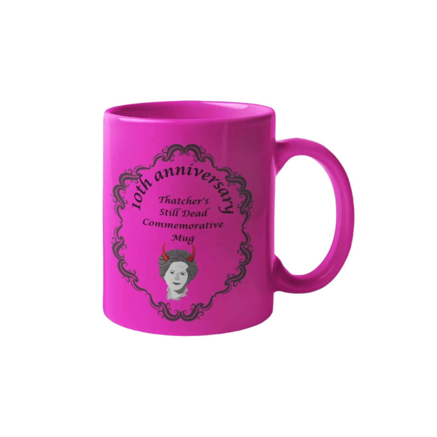 Thatcher Is Still Dead Commemorative 10th Anniversary Mug – ceramic mug featuring a bold political statement.