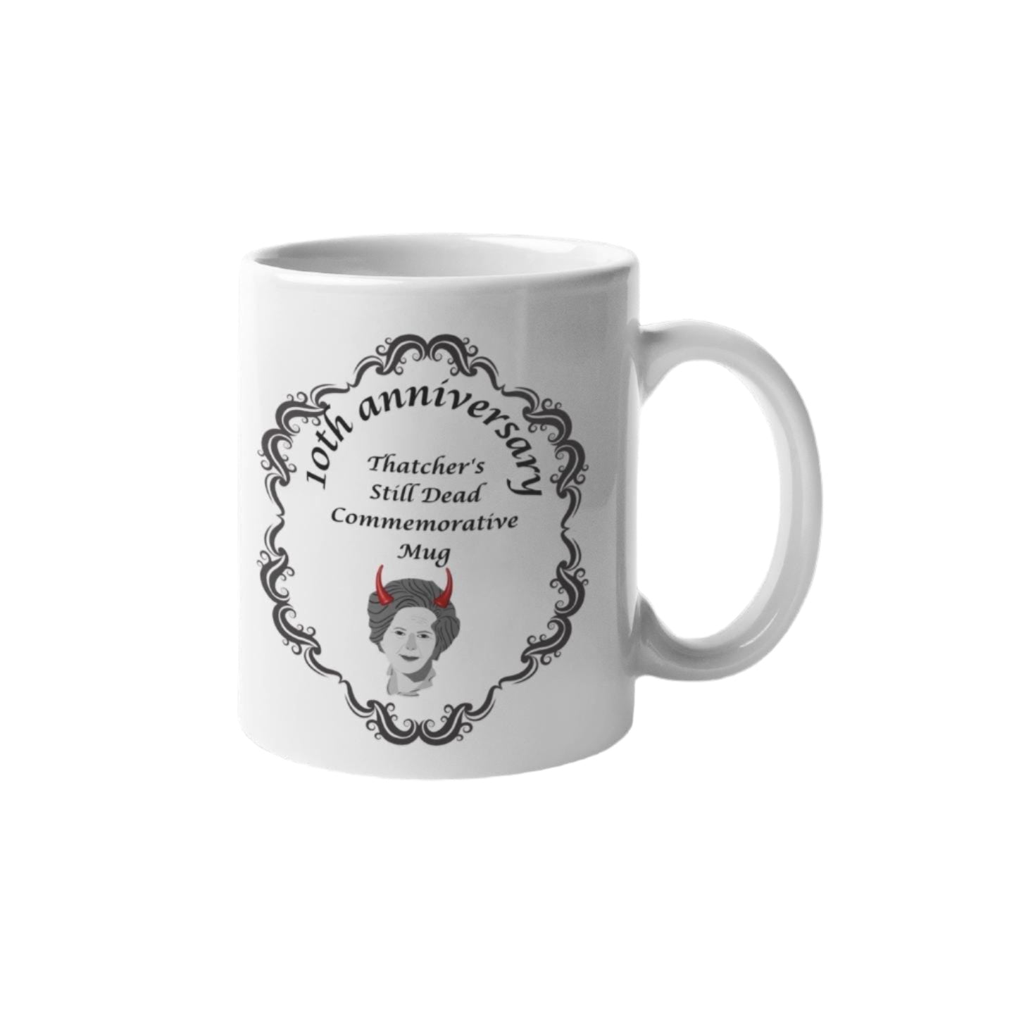 Thatcher Is Still Dead Commemorative 10th Anniversary Mug – ceramic mug featuring a bold political statement.