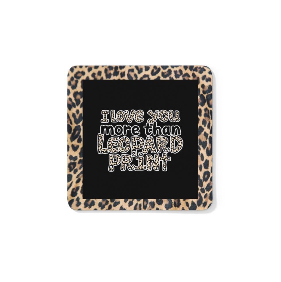 A stylish leopard print coaster with the funny quote "I love you more than leopard print" – the perfect gift for leopard print lovers.