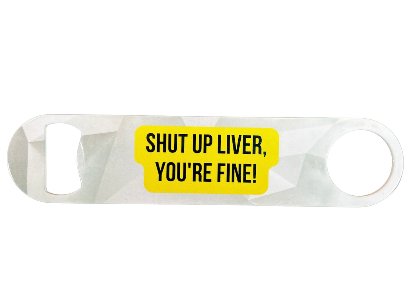 Load image into Gallery viewer, Shut Up Liver, You&amp;#39;re Fine!- Bottle Opener
